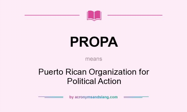 What does PROPA mean? It stands for Puerto Rican Organization for Political Action