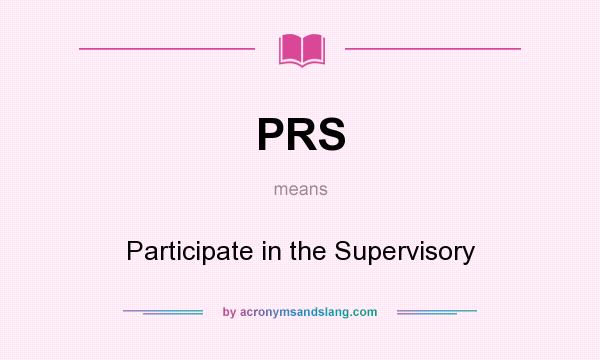 What does PRS mean? It stands for Participate in the Supervisory