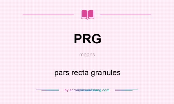 What does PRG mean? It stands for pars recta granules