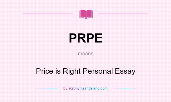 What does PRPE mean? It stands for Price is Right Personal Essay