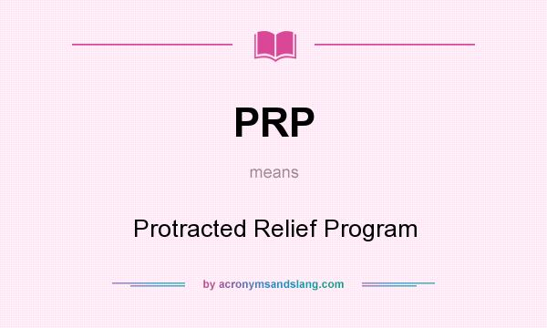 What does PRP mean? It stands for Protracted Relief Program