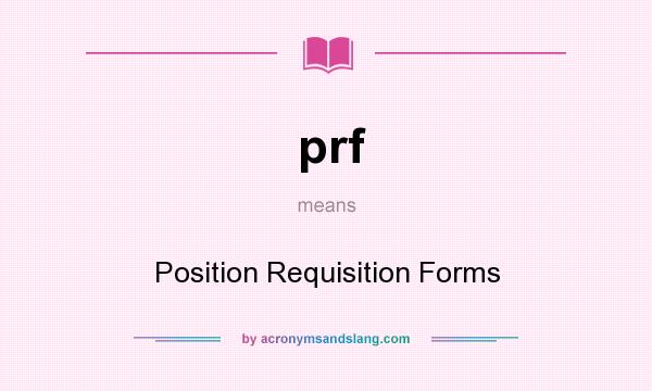 What does prf mean? It stands for Position Requisition Forms