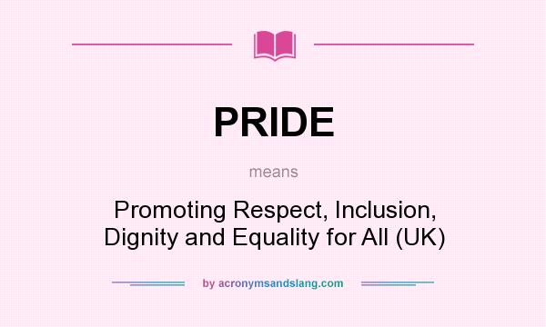 What does PRIDE mean? It stands for Promoting Respect, Inclusion, Dignity and Equality for All (UK)