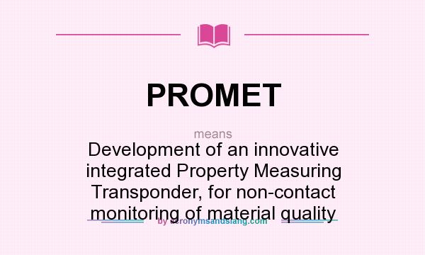 What does PROMET mean? It stands for Development of an innovative integrated Property Measuring Transponder, for non-contact monitoring of material quality