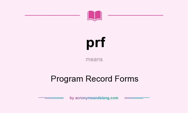 What does prf mean? It stands for Program Record Forms
