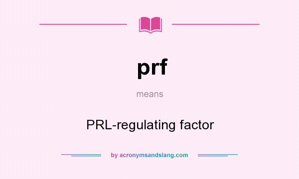 What does prf mean? It stands for PRL-regulating factor