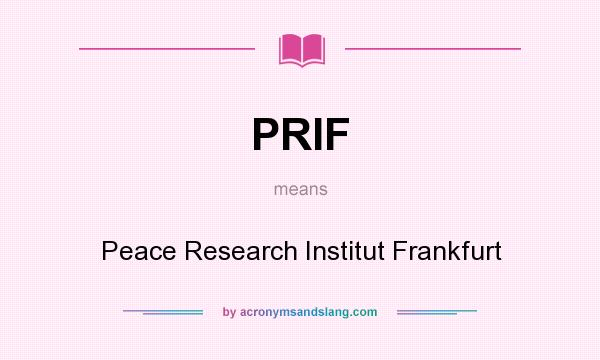 What does PRIF mean? It stands for Peace Research Institut Frankfurt