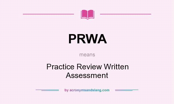 What does PRWA mean? It stands for Practice Review Written Assessment