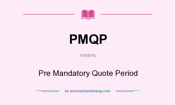 What does PMQP mean? It stands for Pre Mandatory Quote Period