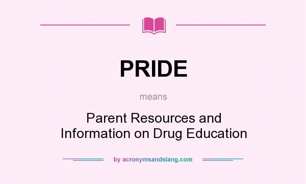What does PRIDE mean? It stands for Parent Resources and Information on Drug Education