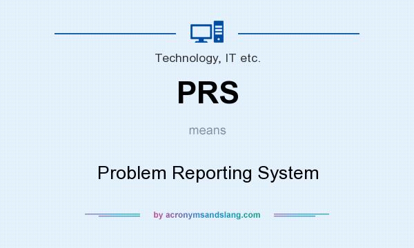 What does PRS mean? It stands for Problem Reporting System