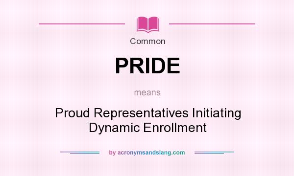 What does PRIDE mean? It stands for Proud Representatives Initiating Dynamic Enrollment