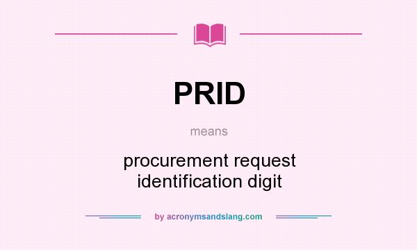 What does PRID mean? It stands for procurement request identification digit