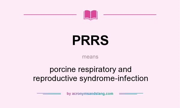 What does PRRS mean? It stands for porcine respiratory and reproductive syndrome-infection