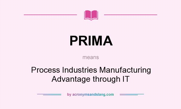 What does PRIMA mean? It stands for Process Industries Manufacturing Advantage through IT
