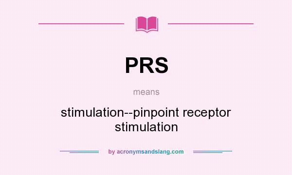 What does PRS mean? It stands for stimulation--pinpoint receptor stimulation