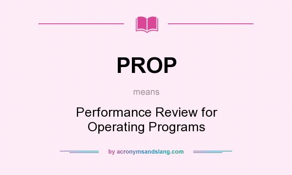 What does PROP mean? It stands for Performance Review for Operating Programs