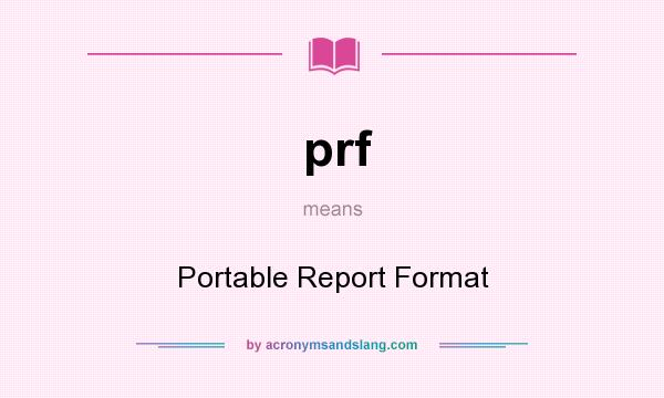 What does prf mean? It stands for Portable Report Format