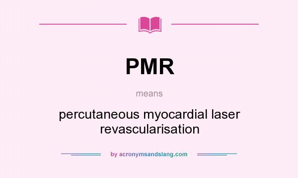 What does PMR mean? It stands for percutaneous myocardial laser revascularisation