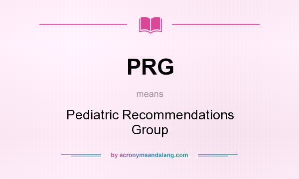 What does PRG mean? It stands for Pediatric Recommendations Group
