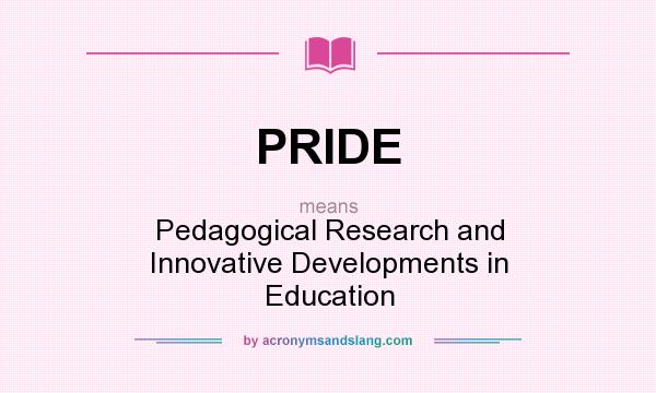 What does PRIDE mean? It stands for Pedagogical Research and Innovative Developments in Education