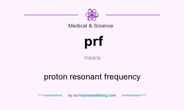 What does prf mean? It stands for proton resonant frequency