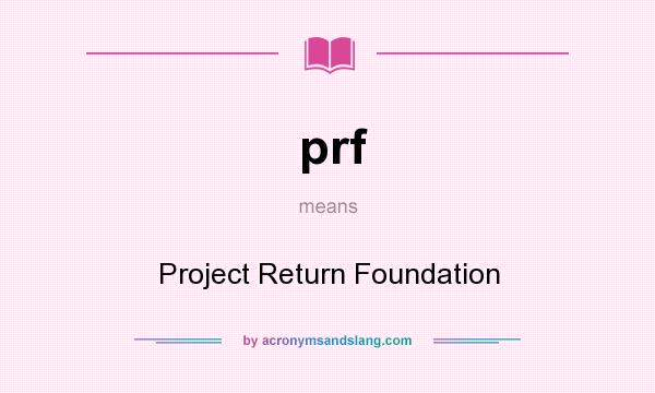 What does prf mean? It stands for Project Return Foundation