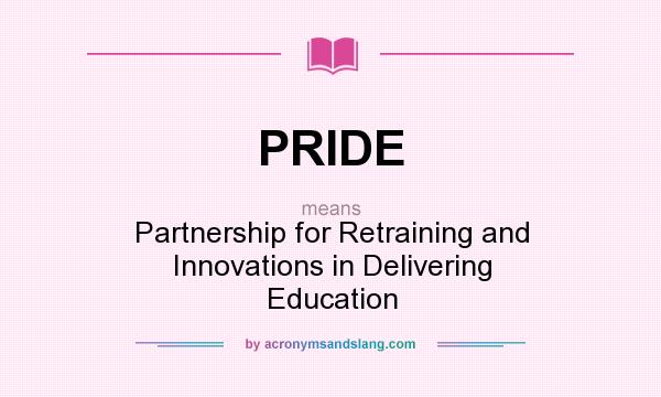 What does PRIDE mean? It stands for Partnership for Retraining and Innovations in Delivering Education