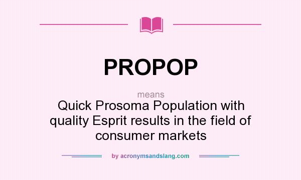What does PROPOP mean? It stands for Quick Prosoma Population with quality Esprit results in the field of consumer markets