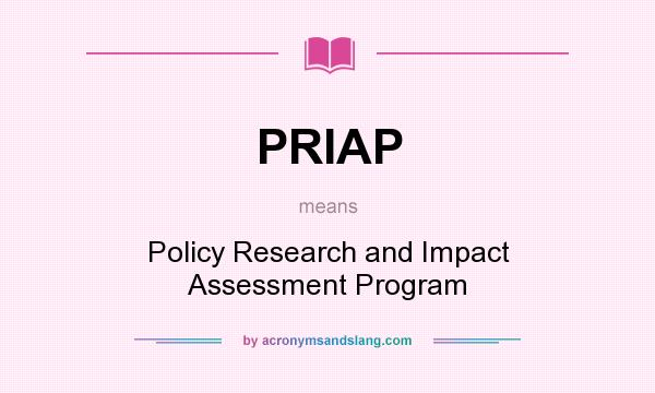 What does PRIAP mean? It stands for Policy Research and Impact Assessment Program