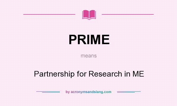What does PRIME mean? It stands for Partnership for Research in ME