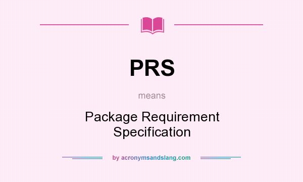 What does PRS mean? It stands for Package Requirement Specification