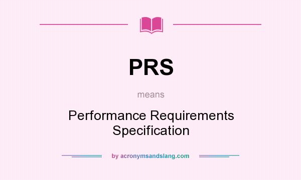 What does PRS mean? It stands for Performance Requirements Specification