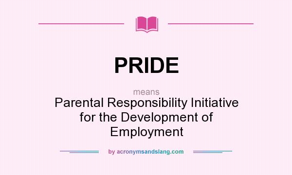 What does PRIDE mean? It stands for Parental Responsibility Initiative for the Development of Employment
