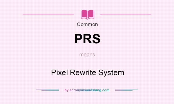 What does PRS mean? It stands for Pixel Rewrite System