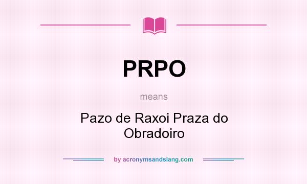 What does PRPO mean? It stands for Pazo de Raxoi Praza do Obradoiro