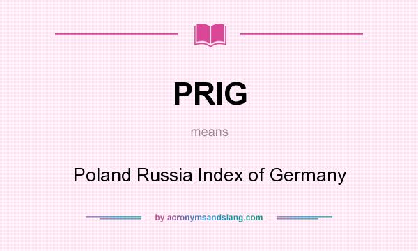 What does PRIG mean? It stands for Poland Russia Index of Germany