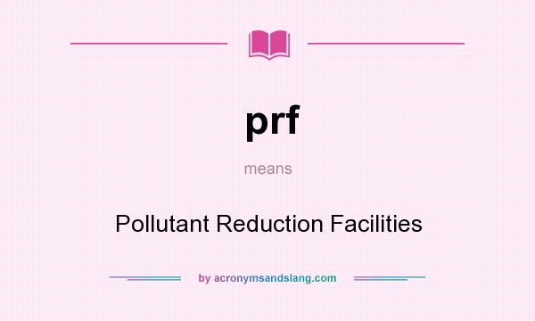 What does prf mean? It stands for Pollutant Reduction Facilities