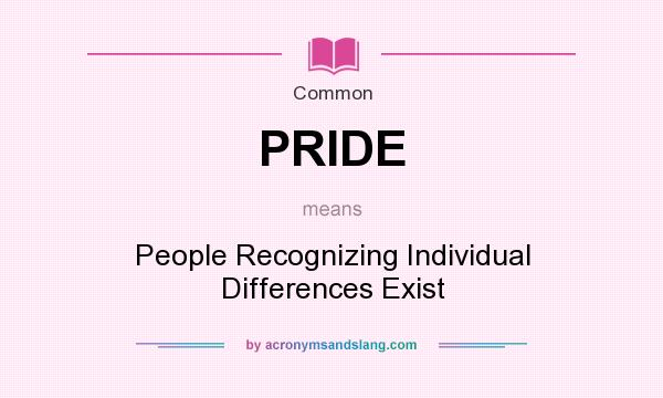What does PRIDE mean? It stands for People Recognizing Individual Differences Exist