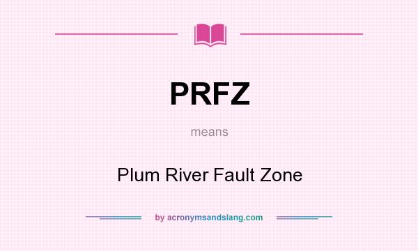 What does PRFZ mean? It stands for Plum River Fault Zone
