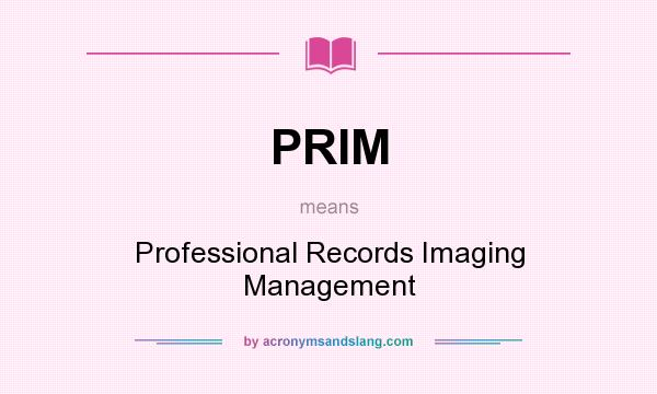 What does PRIM mean? It stands for Professional Records Imaging Management
