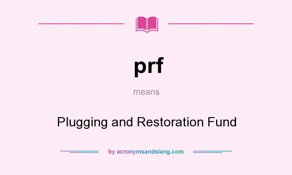 What does prf mean? It stands for Plugging and Restoration Fund