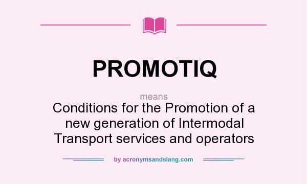 What does PROMOTIQ mean? It stands for Conditions for the Promotion of a new generation of Intermodal Transport services and operators