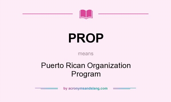 What does PROP mean? It stands for Puerto Rican Organization Program