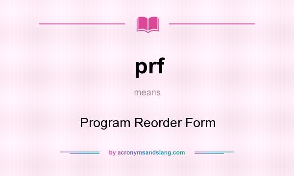 What does prf mean? It stands for Program Reorder Form