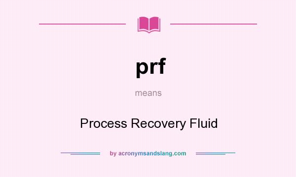What does prf mean? It stands for Process Recovery Fluid