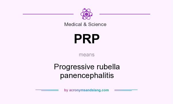 What does PRP mean? It stands for Progressive rubella panencephalitis