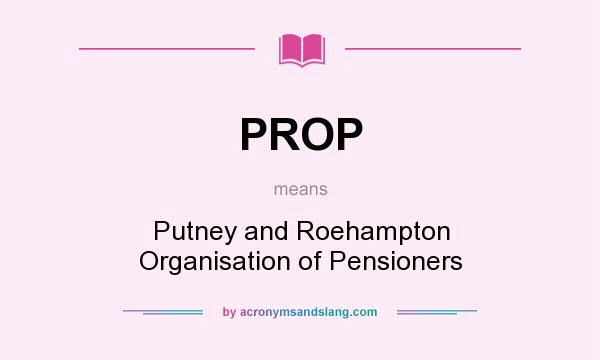 What does PROP mean? It stands for Putney and Roehampton Organisation of Pensioners