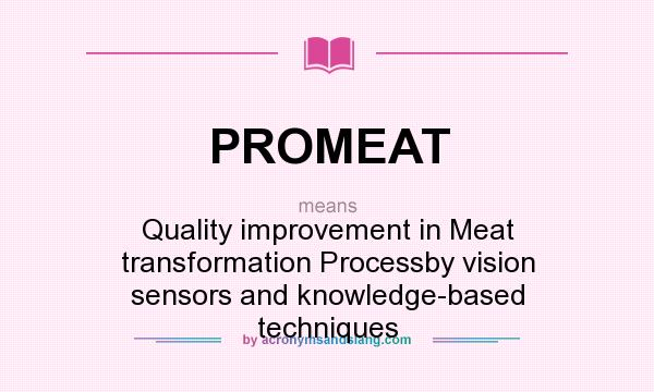 What does PROMEAT mean? It stands for Quality improvement in Meat transformation Processby vision sensors and knowledge-based techniques