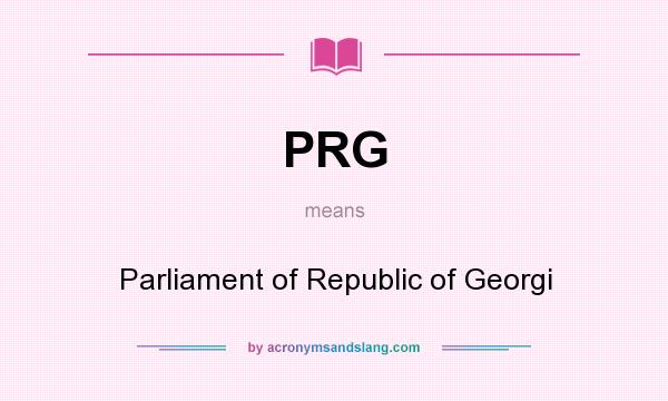 What does PRG mean? It stands for Parliament of Republic of Georgi
